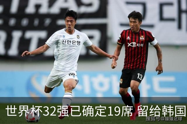 世界杯32强已确定19席 留给韩国队的可能性不多了